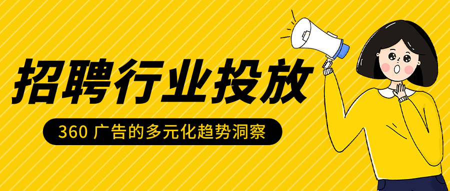 招聘行业投放 360 广告的多元化趋势洞察